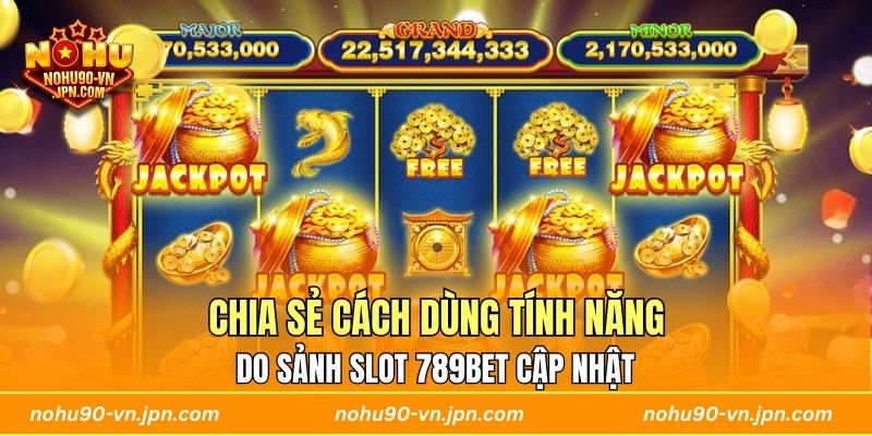 Chia sẻ cách dùng tính năng do sảnh slot 789BET cập nhật